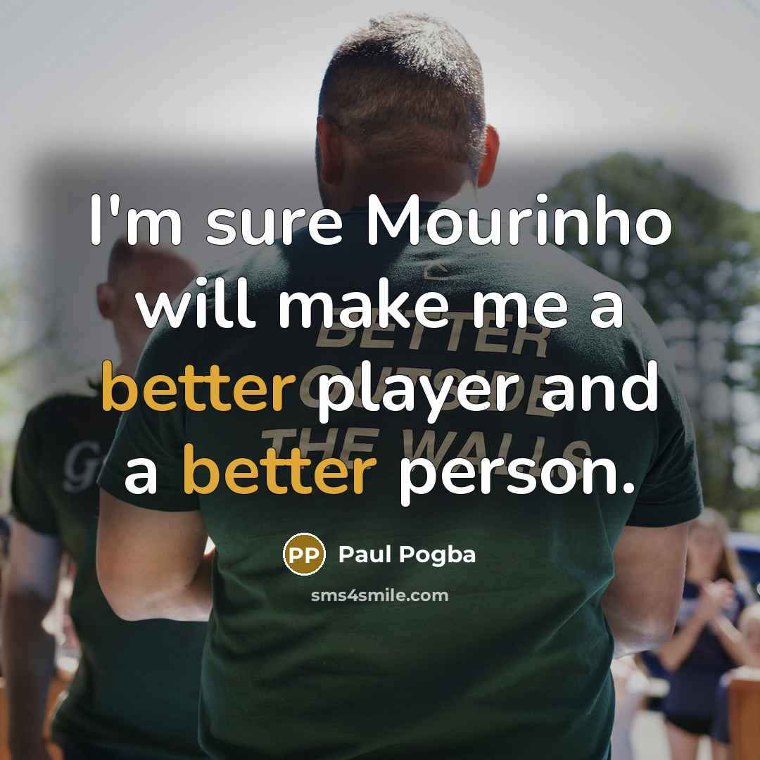 “I'm sure Mourinho will make me a better player and a better person.” quote by Paul Pogba