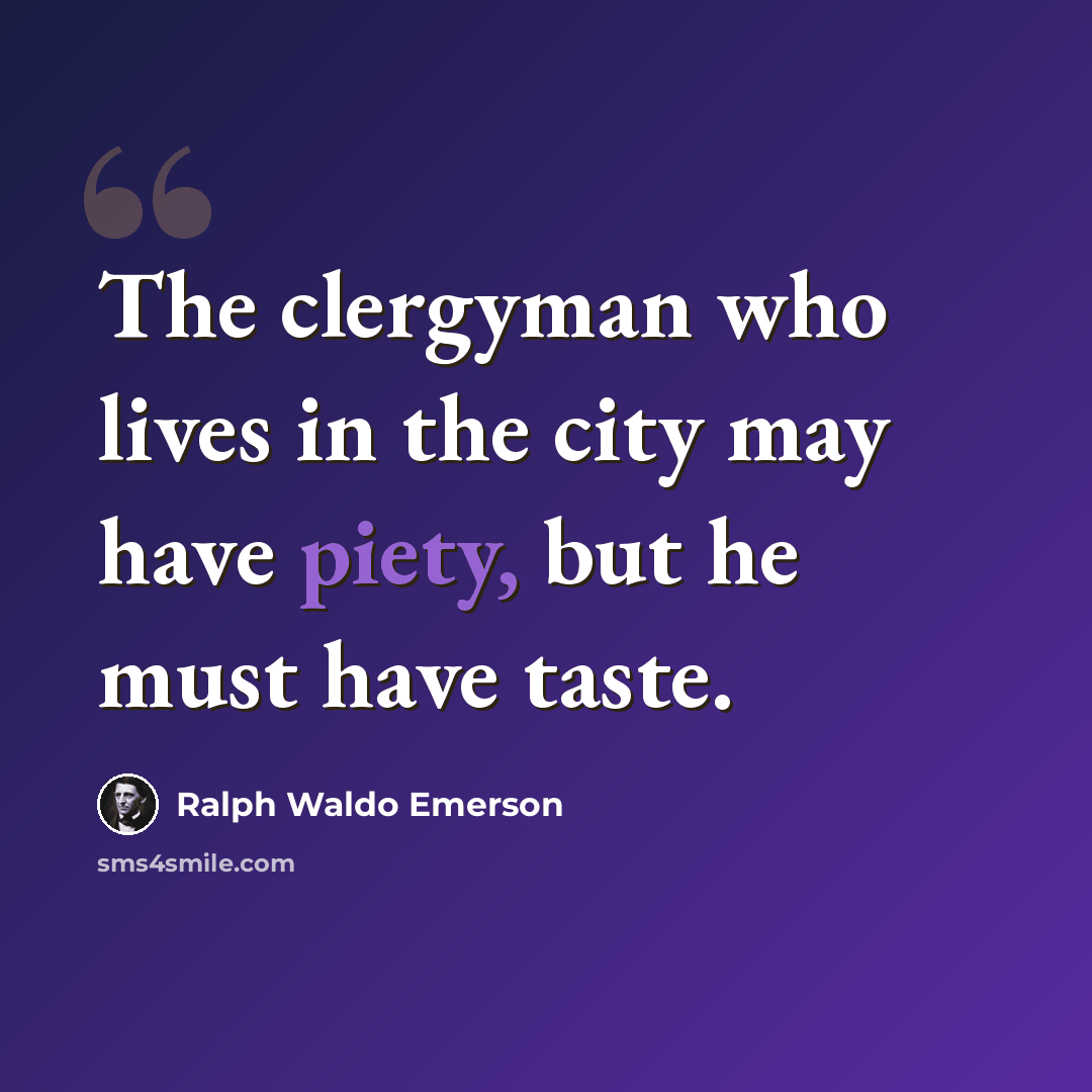 “The clergyman who lives in the city may have piety, but he must have taste.” quote by Ralph Waldo Emerson