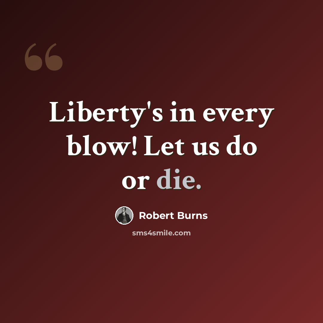 “Liberty's in every blow! Let us do or die.” quote by Robert Burns