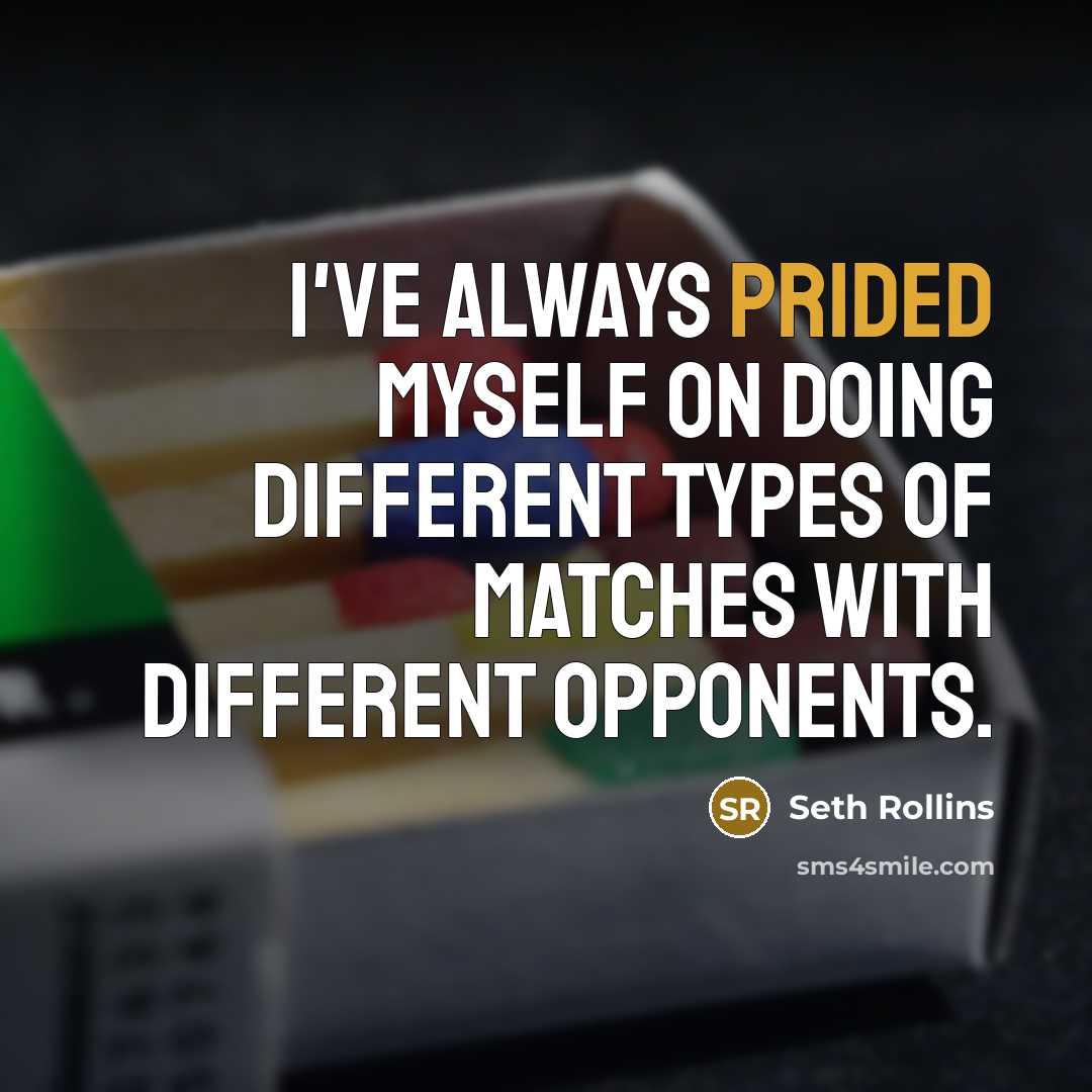 “I've always prided myself on doing different types of matches with different opponents.” quote by Seth Rollins