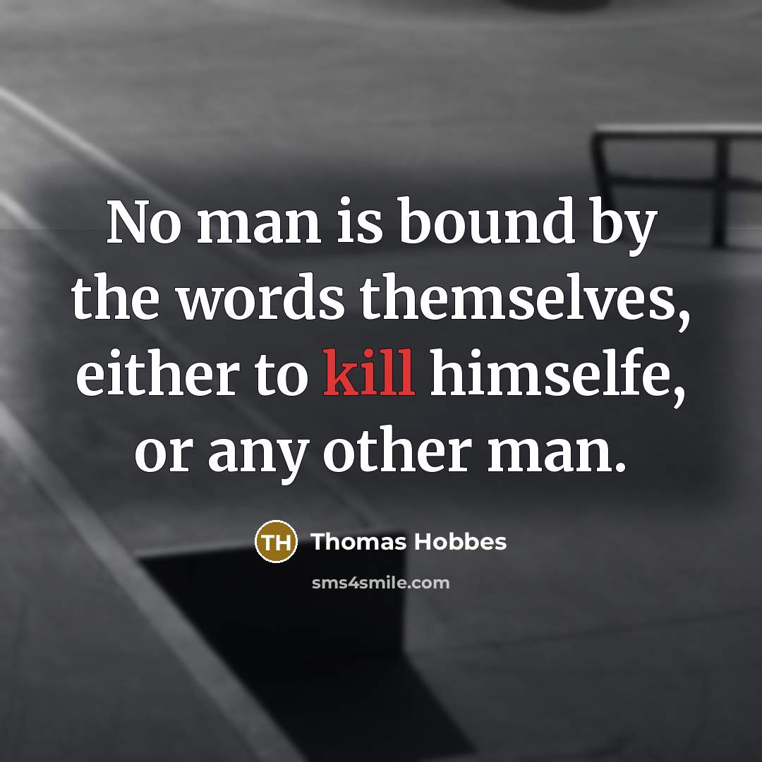 “No man is bound by the words themselves, either to kill himselfe, or any other man.” quote by Thomas Hobbes