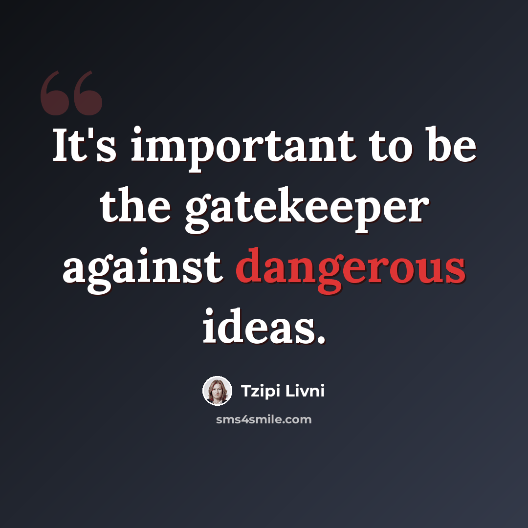 “It's important to be the gatekeeper against dangerous ideas.” quote by Tzipi Livni