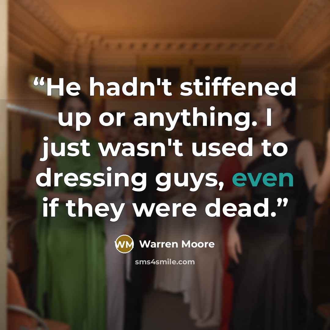 “He hadn't stiffened up or anything. I just wasn't used to dressing guys, even if they were dead.” quote by Warren Moore