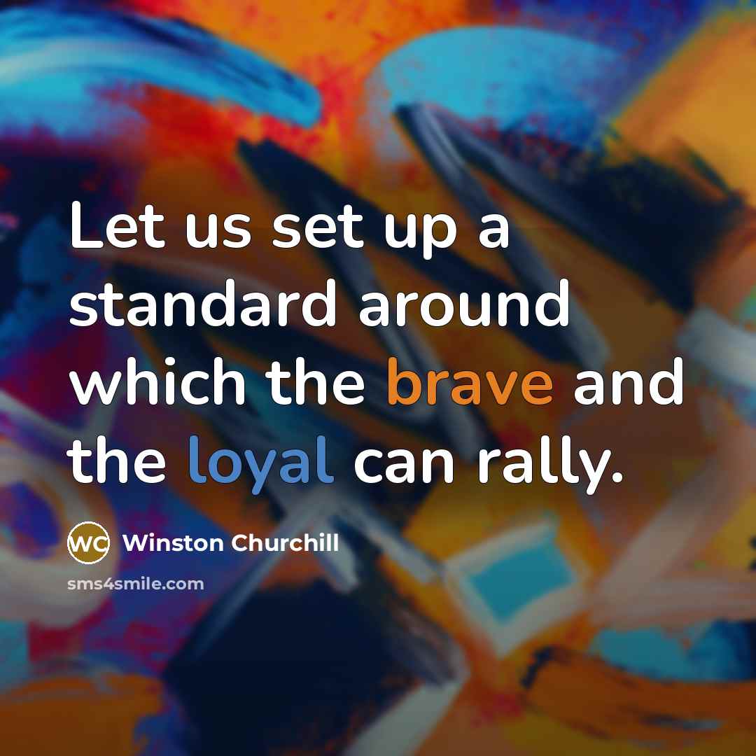 “Let us set up a standard around which the brave and the loyal can rally.” quote by Winston Churchill