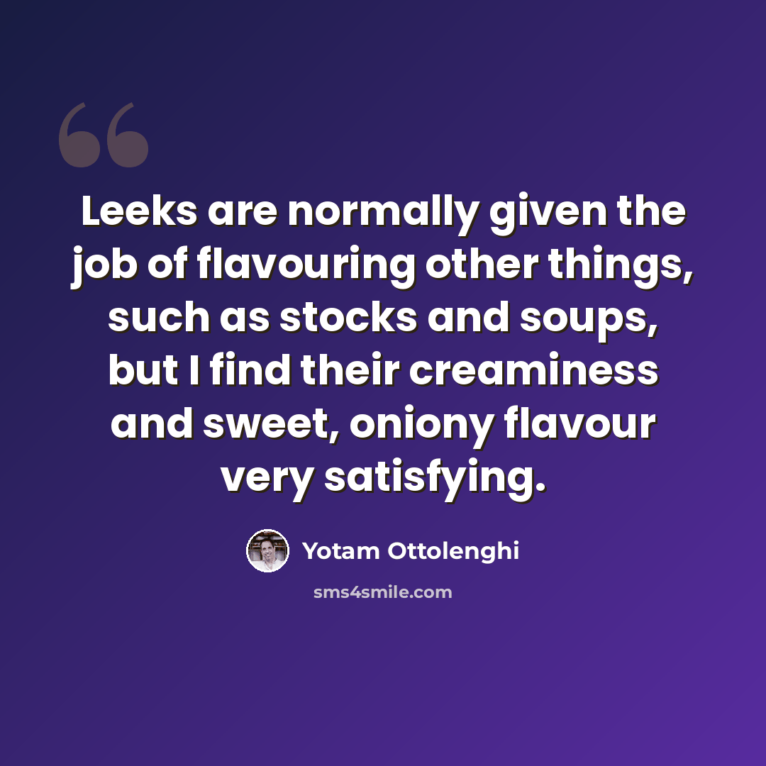 “Leeks are normally given the job of flavouring other things, such as stocks and soups, but I find their creaminess and sweet, oniony flavour very satisfying.” quote by Yotam Ottolenghi