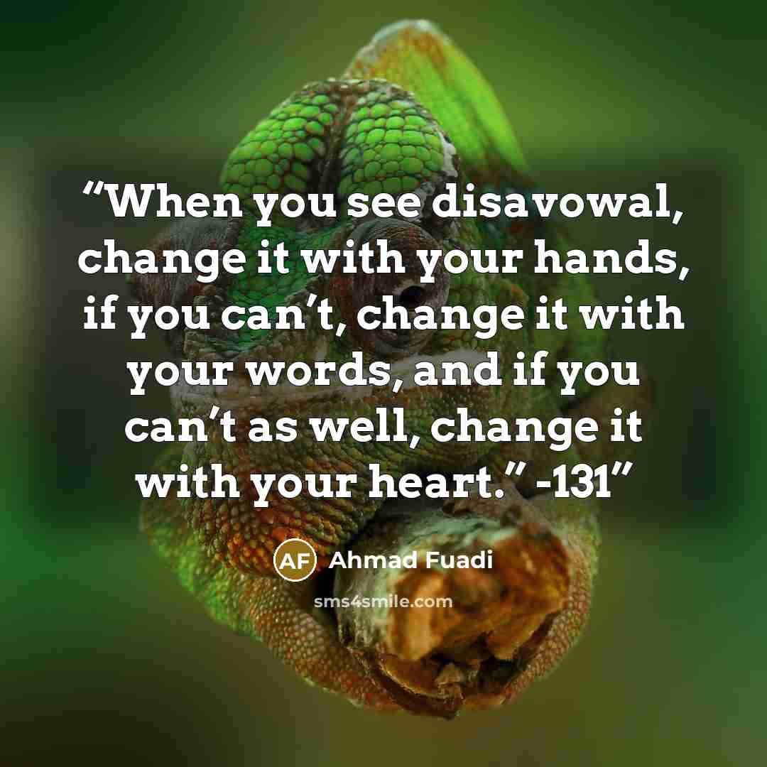 “When you see disavowal, change it with your hands, if you can’t, change it with your words, and if you can’t as well, change it with your heart.” -131” quote by Ahmad Fuadi