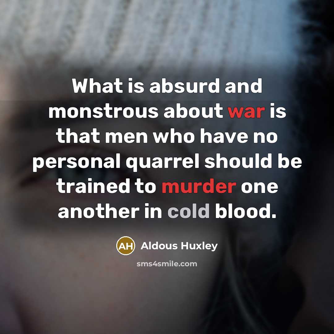 “What is absurd and monstrous about war is that men who have no personal quarrel should be trained to murder one another in cold blood.” quote by Aldous Huxley