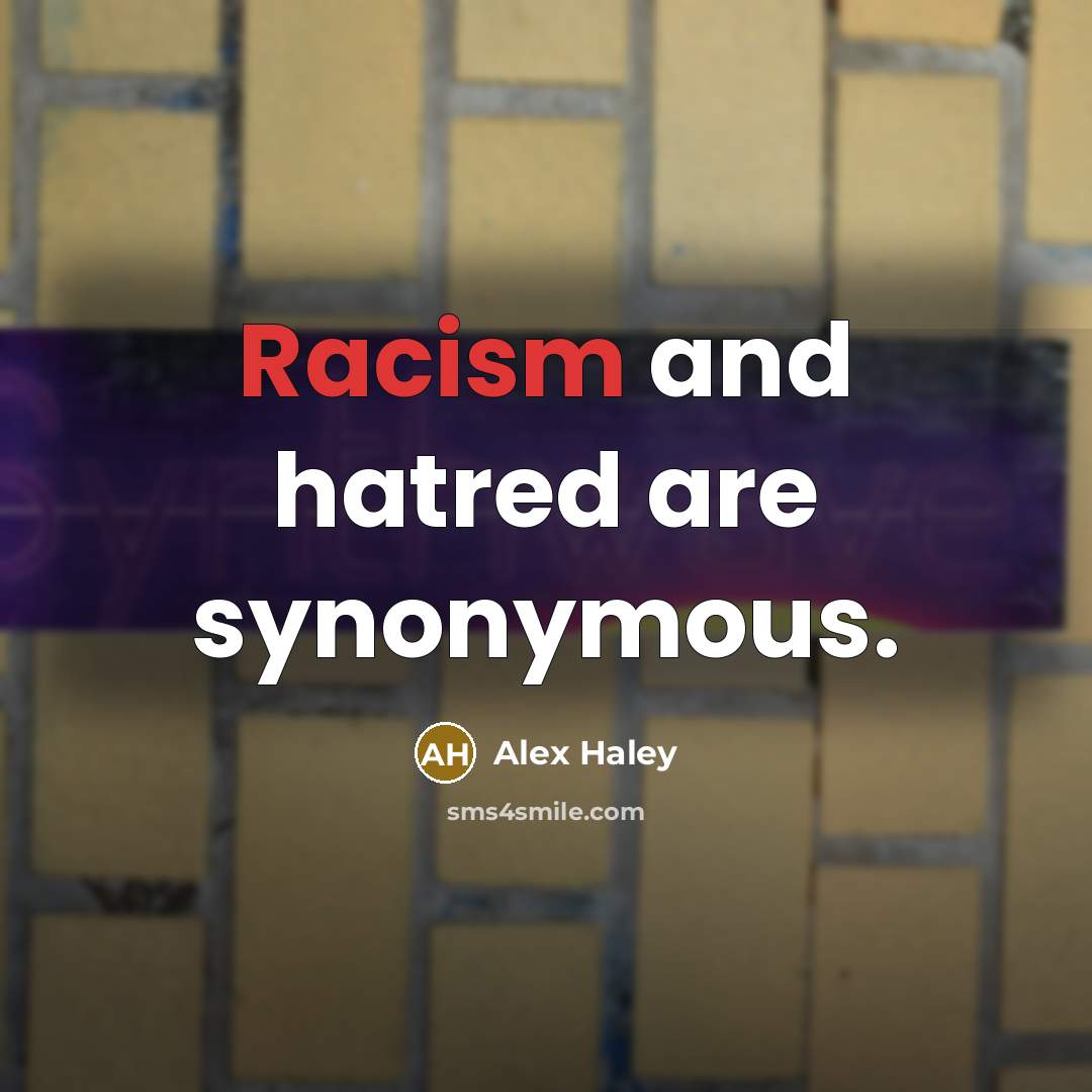 “Racism and hatred are synonymous.” quote by Alex Haley