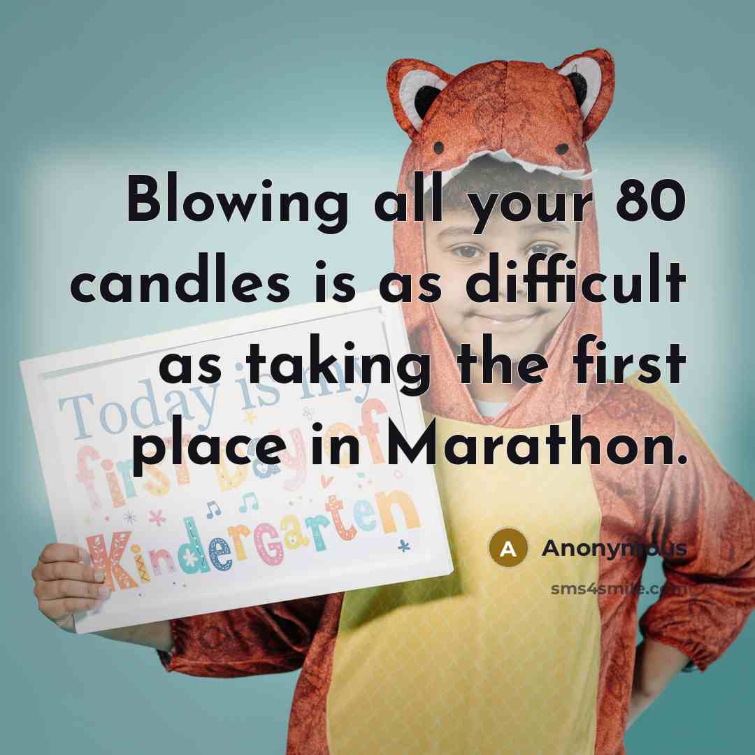 “Blowing all your 80 candles is as difficult as taking the first place in Marathon.” quote by Anonymous