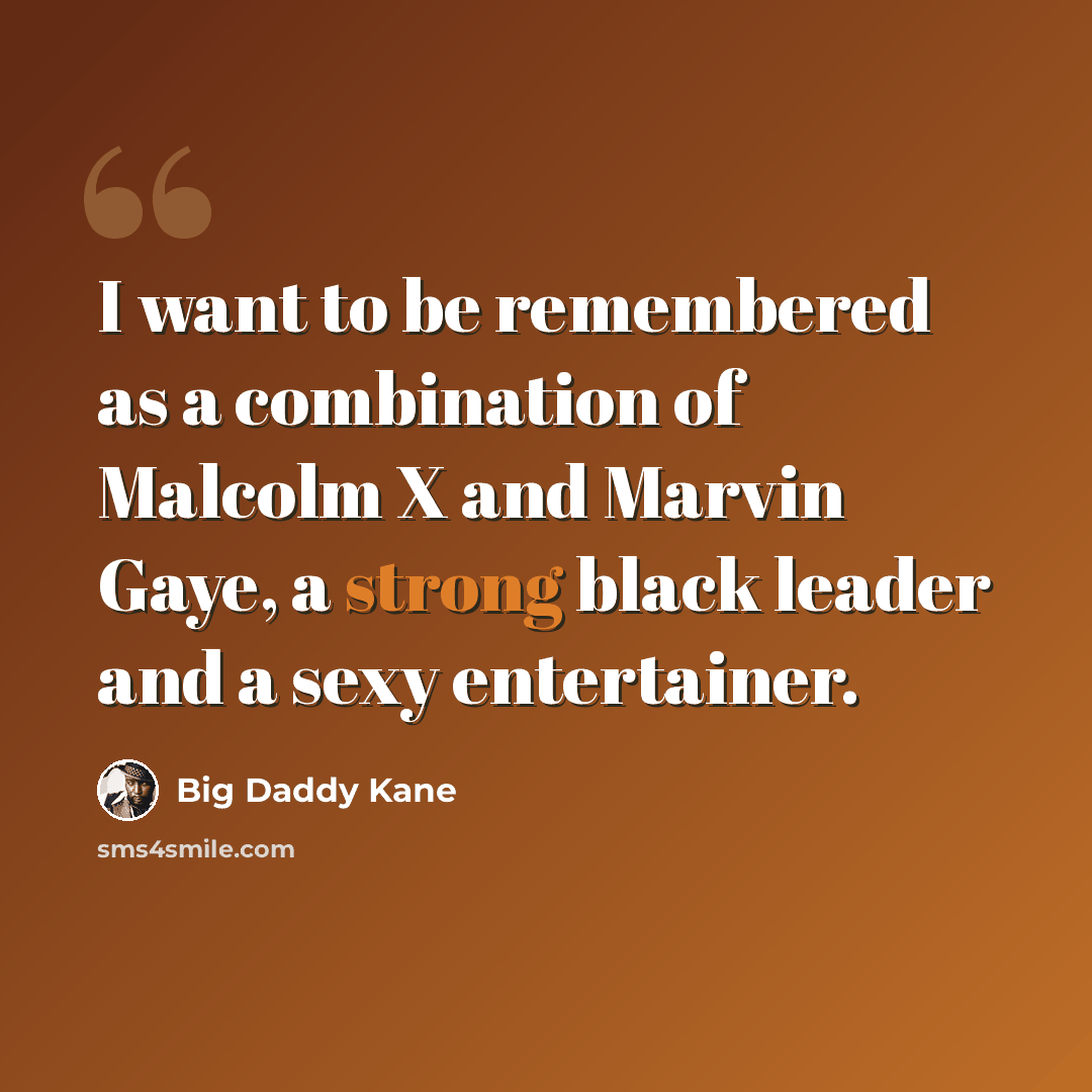 “I want to be remembered as a combination of Malcolm X and Marvin Gaye, a strong black leader and a sexy entertainer.” quote by Big Daddy Kane