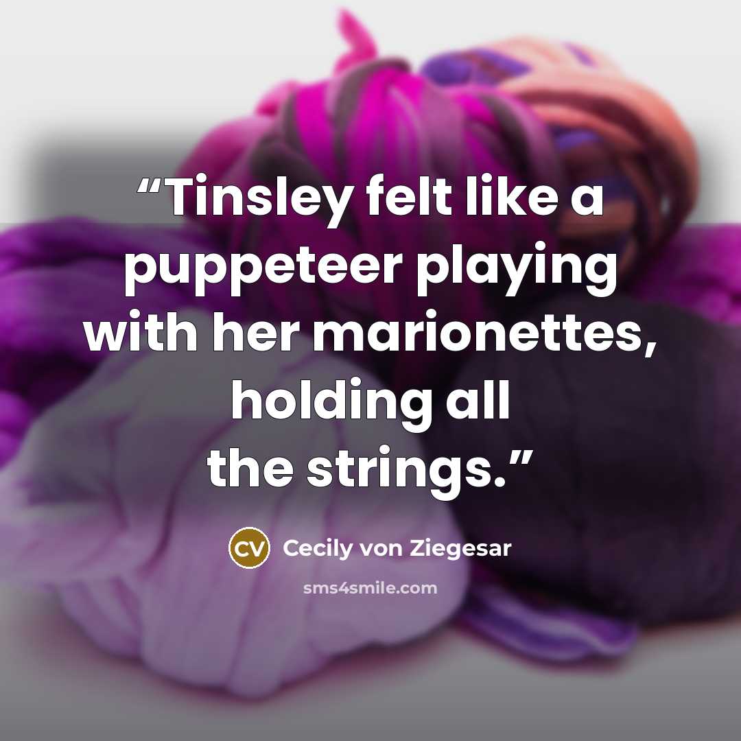 “Tinsley felt like a puppeteer playing with her marionettes, holding all the strings.” quote by Cecily von Ziegesar