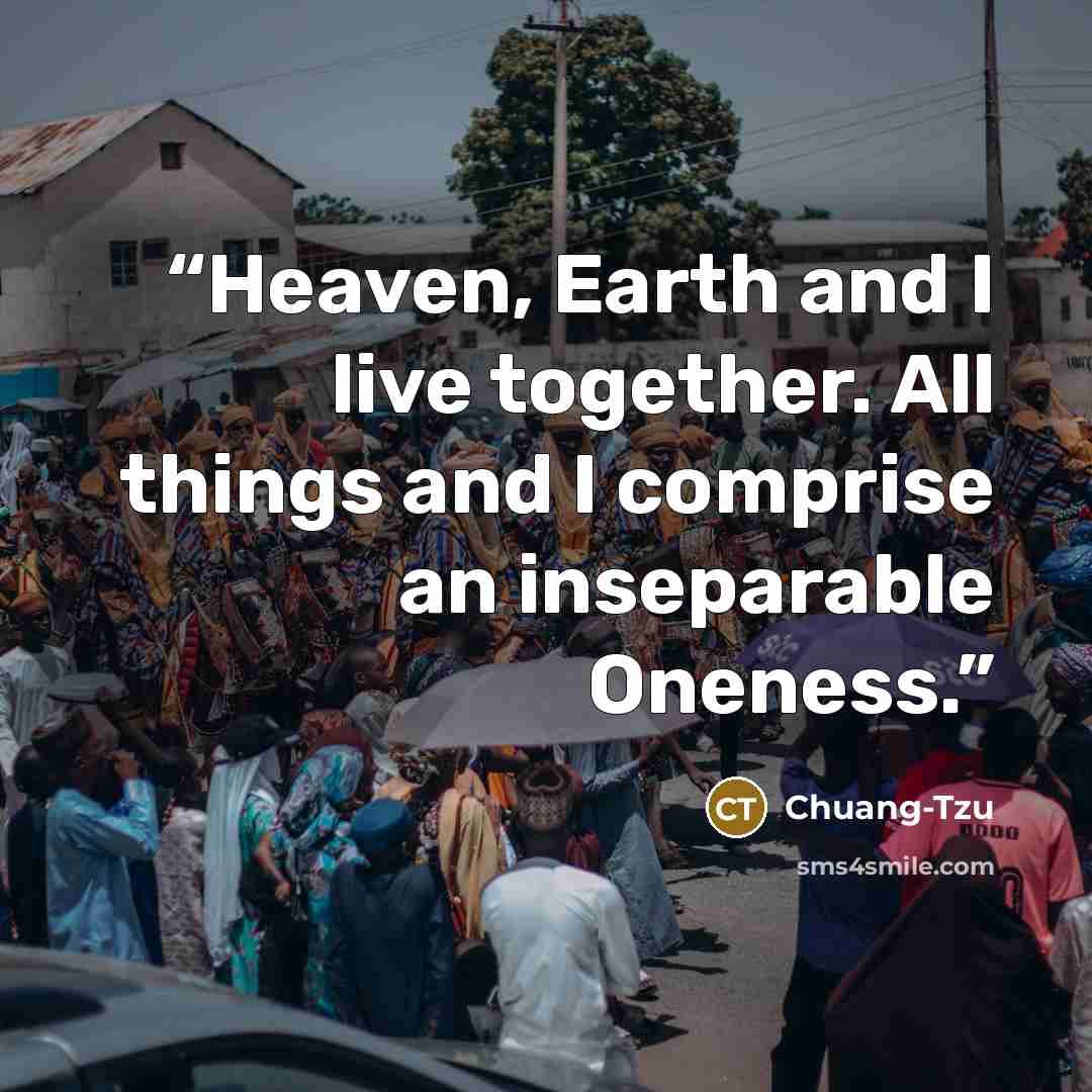 “Heaven, Earth and I live together. All things and I comprise an inseparable Oneness.” quote by Chuang-Tzu