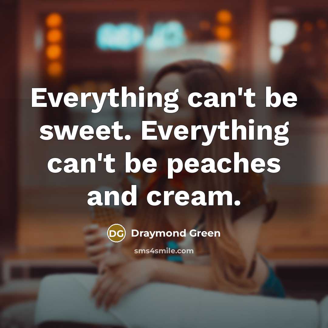 “Everything can't be sweet. Everything can't be peaches and cream.” quote by Draymond Green