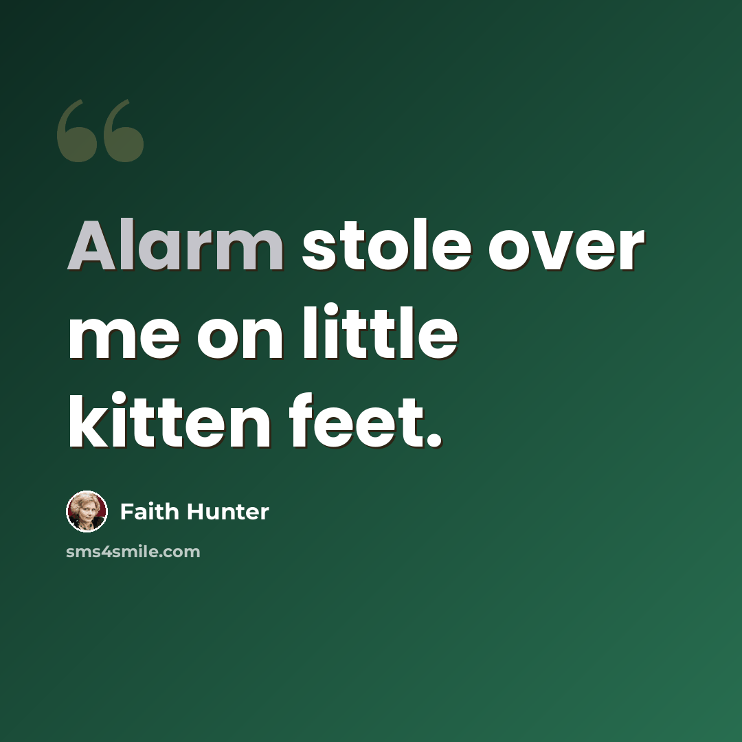 “Alarm stole over me on little kitten feet.” quote by Faith Hunter