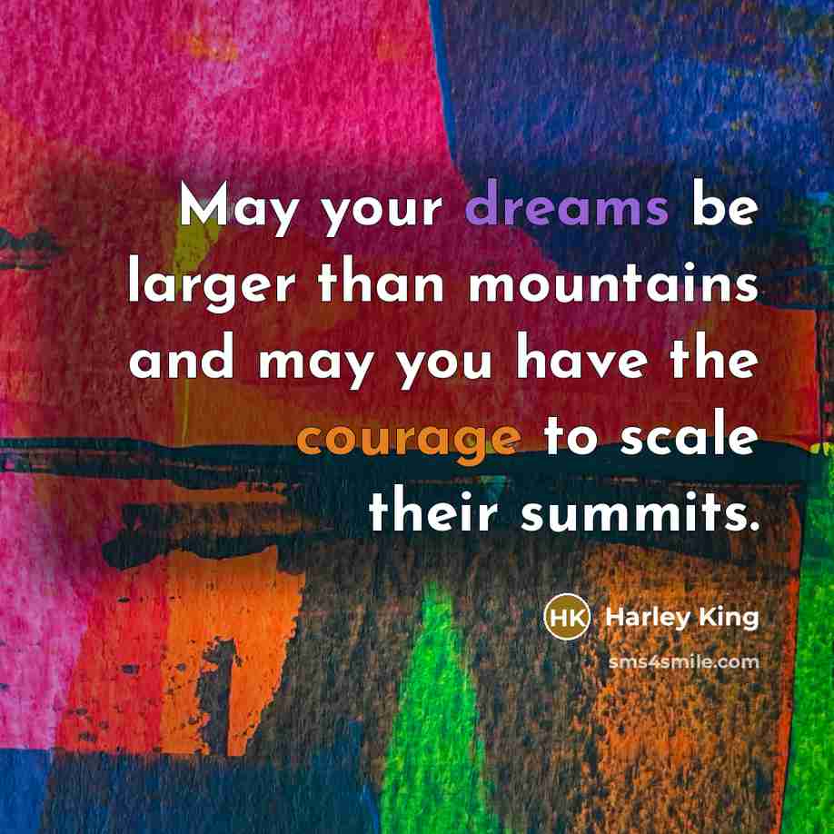 “May your dreams be larger than mountains and may you have the courage to scale their summits.” quote by Harley King
