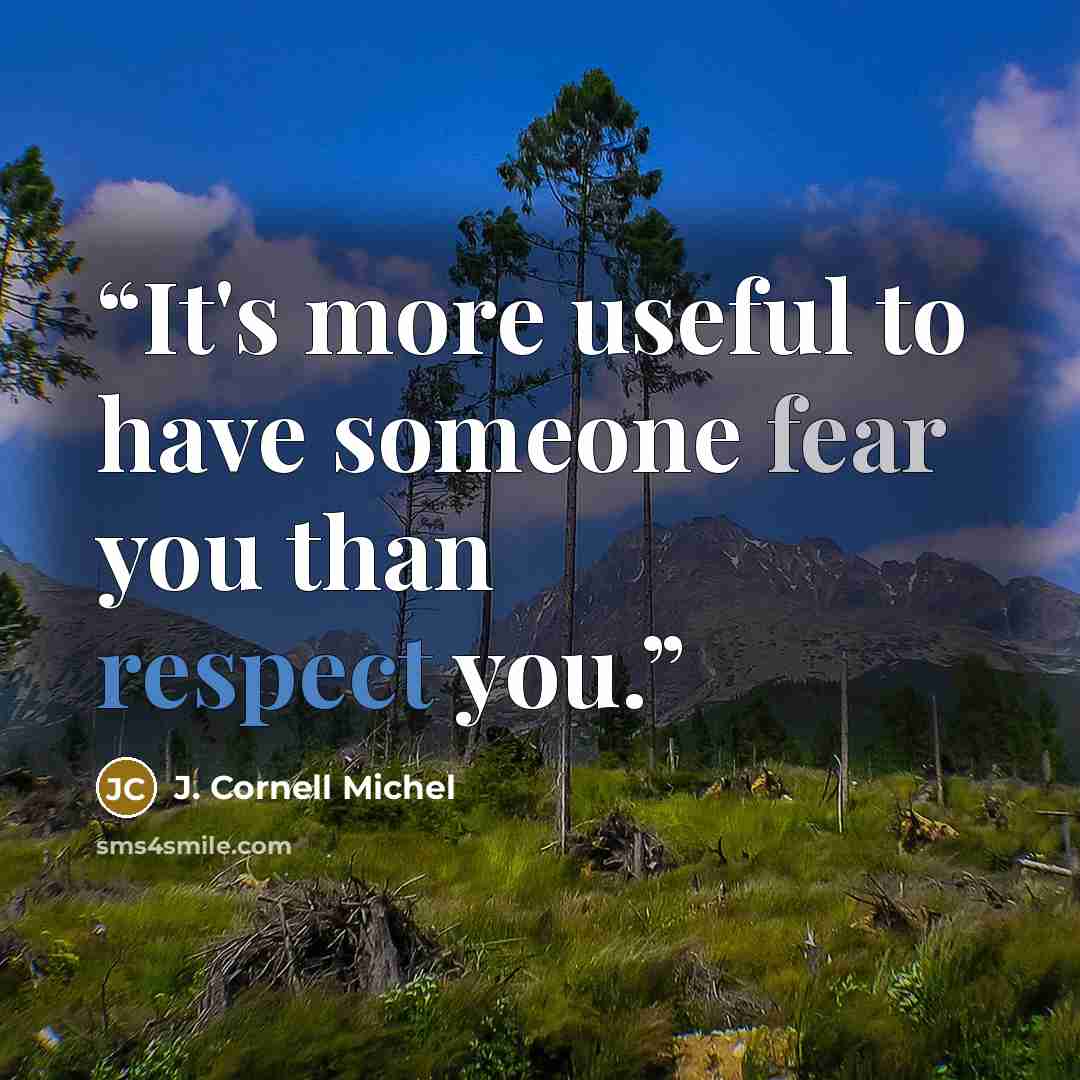 “It's more useful to have someone fear you than respect you.” quote by J. Cornell Michel
