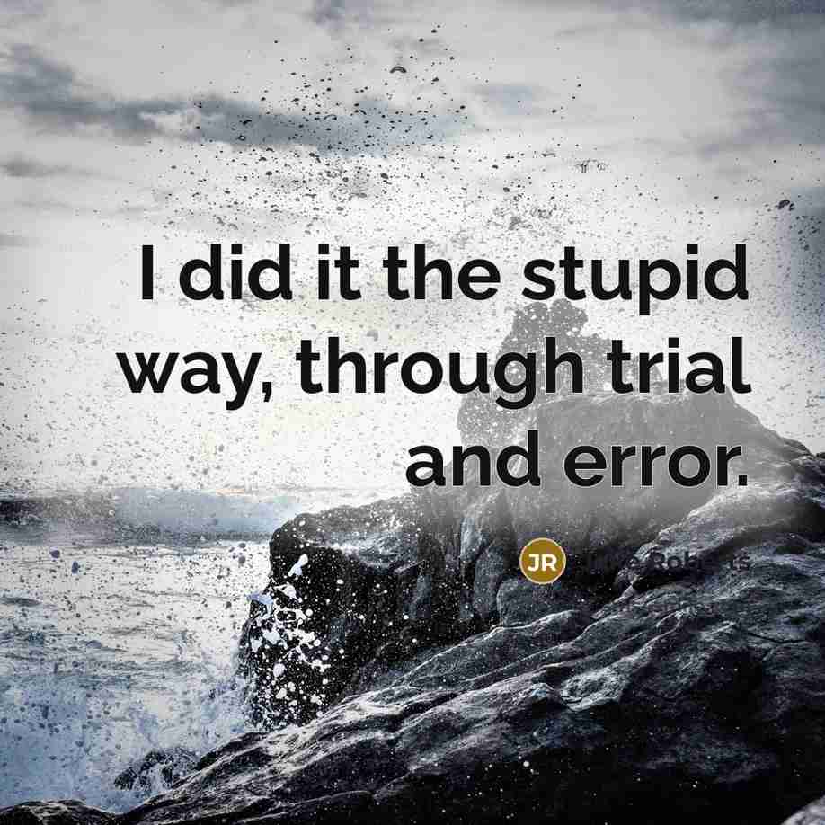 “I did it the stupid way, through trial and error.” quote by Jake Roberts