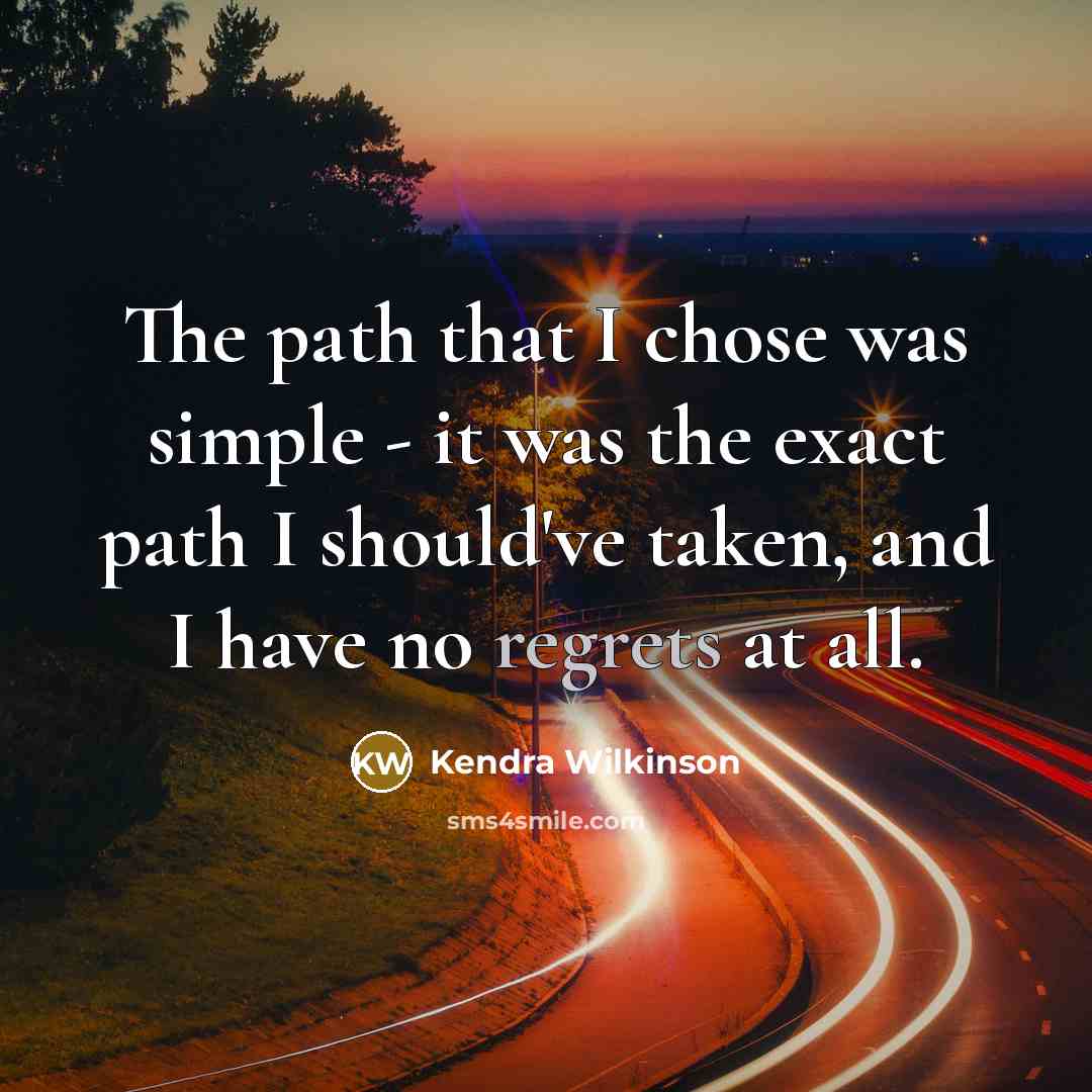 “The path that I chose was simple - it was the exact path I should've taken, and I have no regrets at all.” quote by Kendra Wilkinson