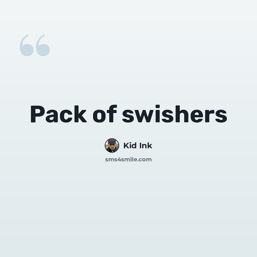 “Pack of swishers” quote by Kid Ink