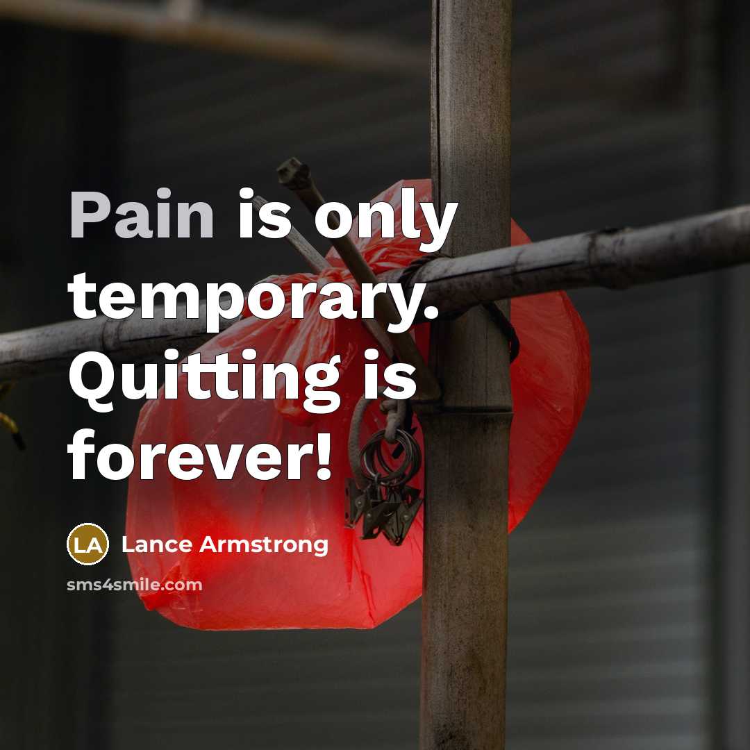 “Pain is only temporary. Quitting is forever!” quote by Lance Armstrong