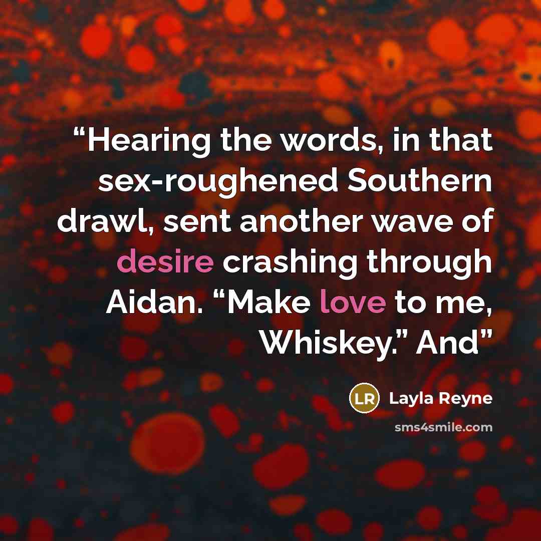 “Hearing the words, in that sex-roughened Southern drawl, sent another wave of desire crashing through Aidan. “Make love to me, Whiskey.” And” quote by Layla Reyne