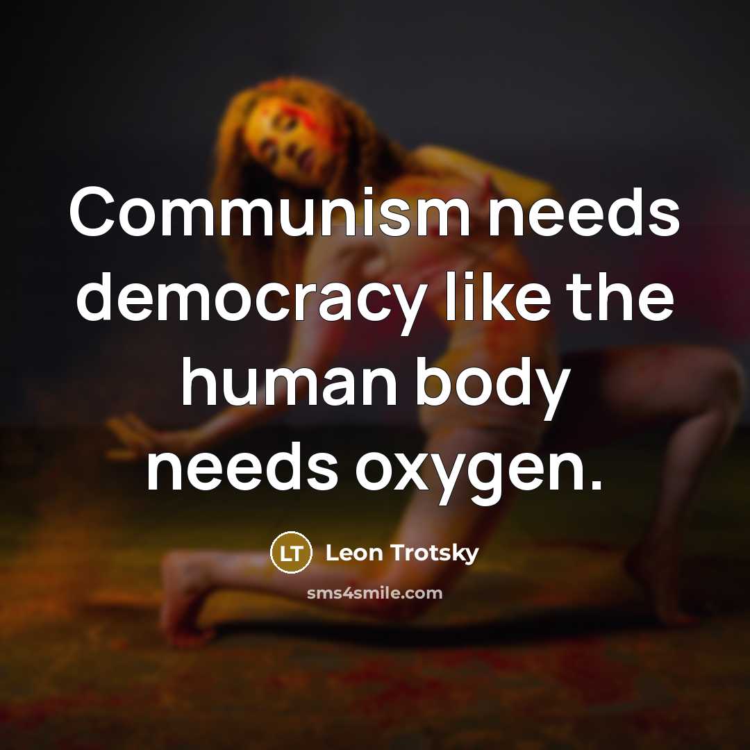 “Communism needs democracy like the human body needs oxygen.” quote by Leon Trotsky