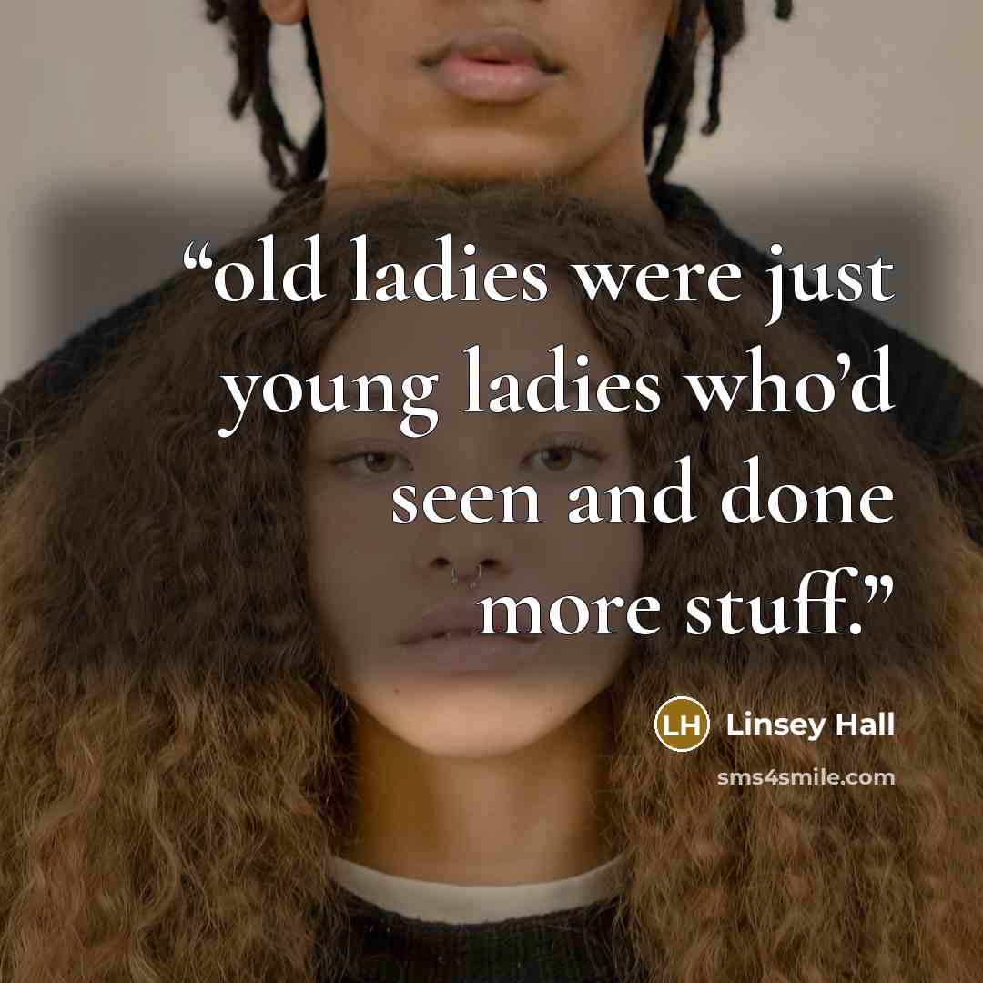 “old ladies were just young ladies who’d seen and done more stuff.” quote by Linsey Hall