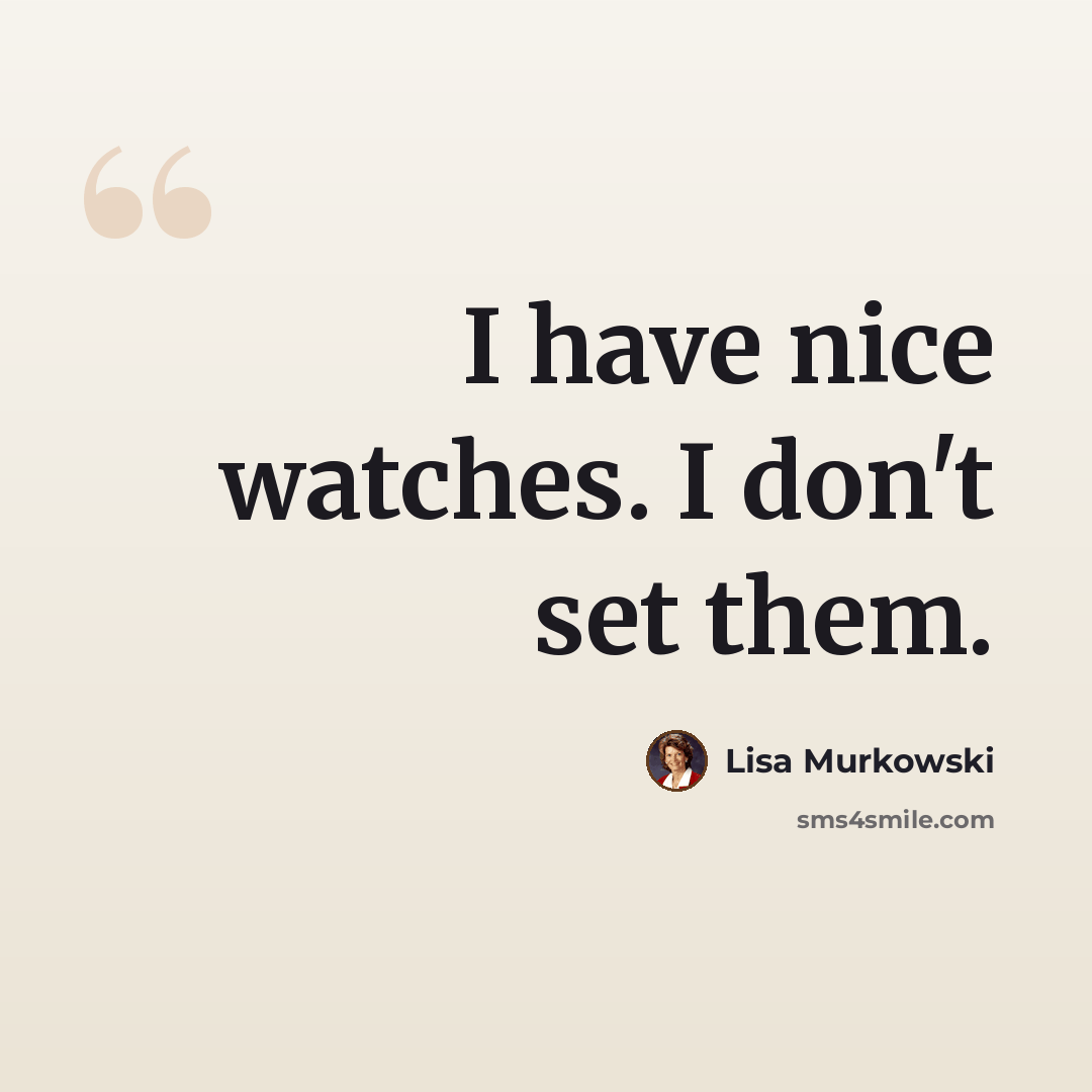 “I have nice watches. I don't set them.” quote by Lisa Murkowski