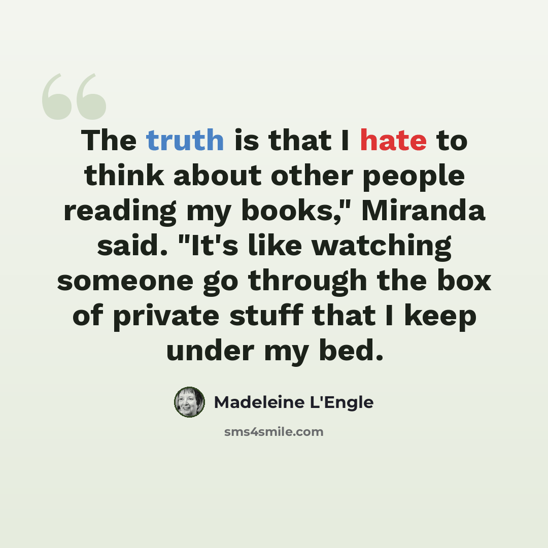 “The truth is that I hate to think about other people reading my books," Miranda said. "It's like watching someone go through the box of private stuff that I keep under my bed.” quote by Madeleine L'Engle