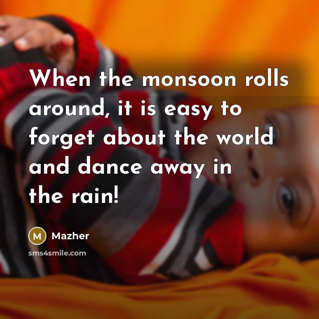 “When the monsoon rolls around, it is easy to forget about the world and dance away in the rain!” quote by Mazher