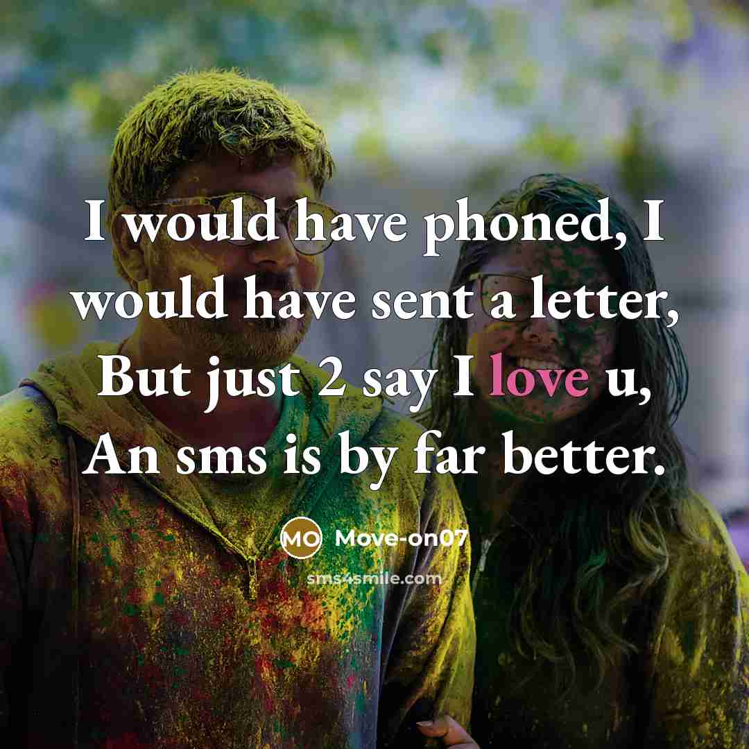 “I would have phoned, I would have sent a letter, But just 2 say I love u, An sms is by far better.” quote by Move-on07