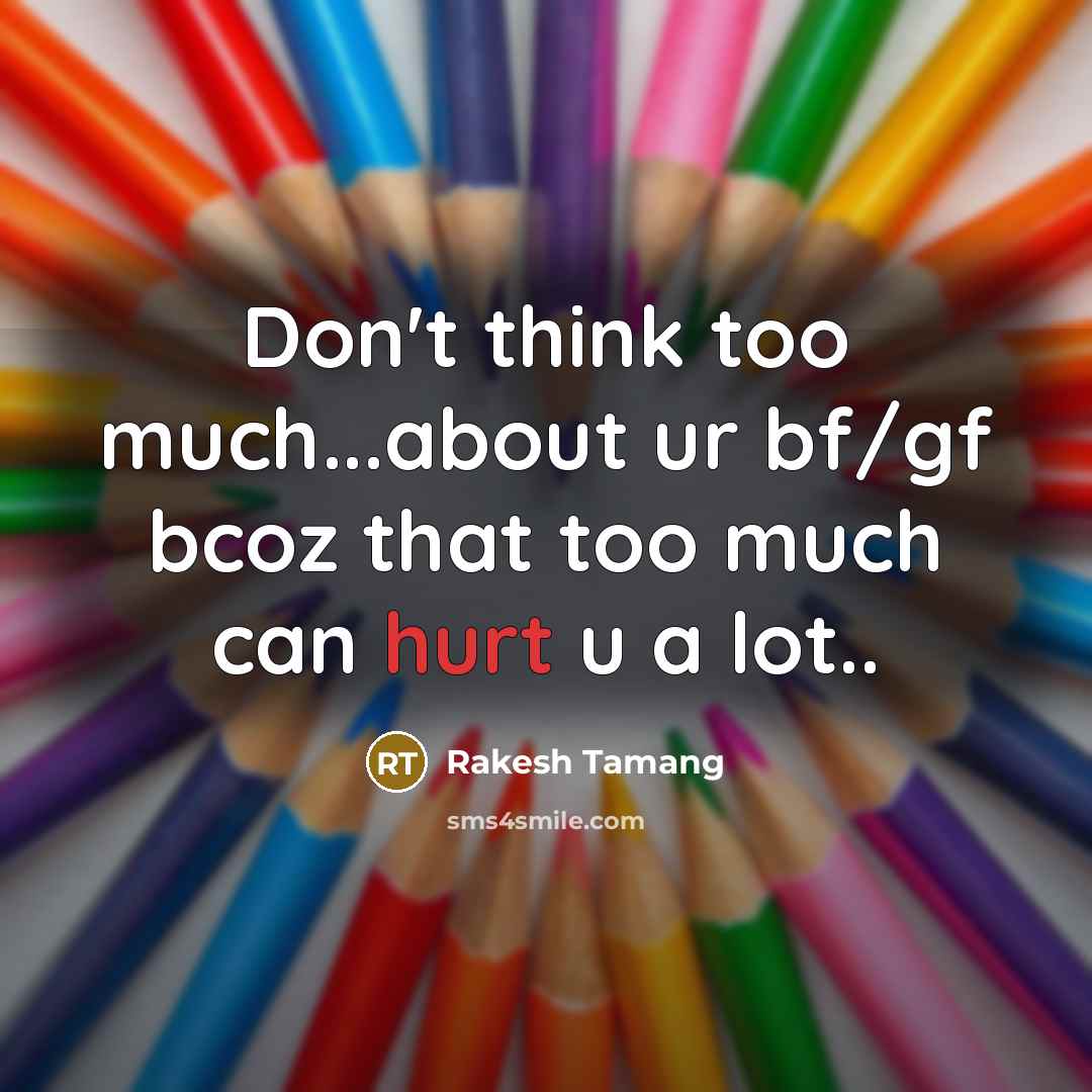 “Don't think too much...about ur bf/gf bcoz that too much can hurt u a lot..” quote by Rakesh Tamang