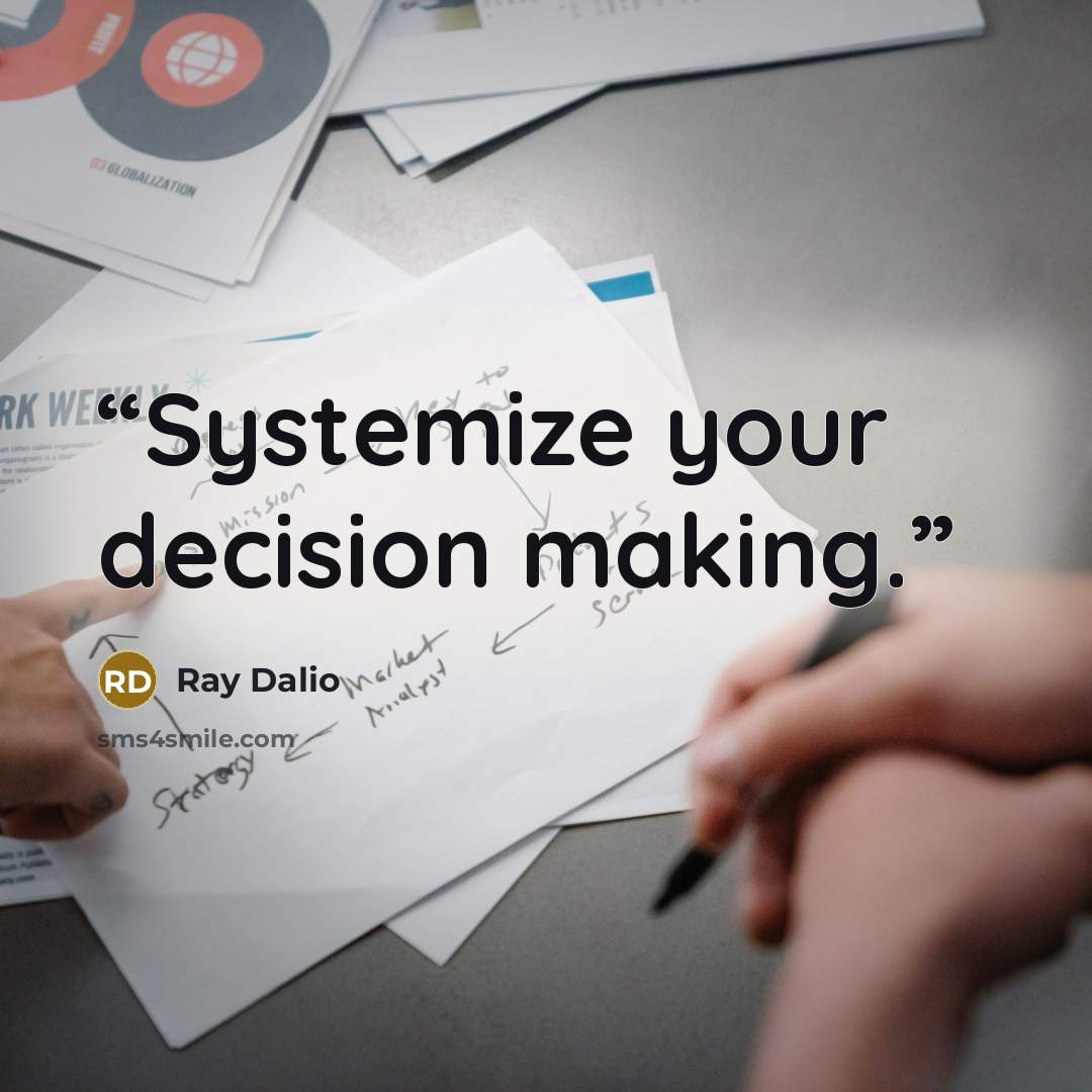 “Systemize your decision making.” quote by Ray Dalio