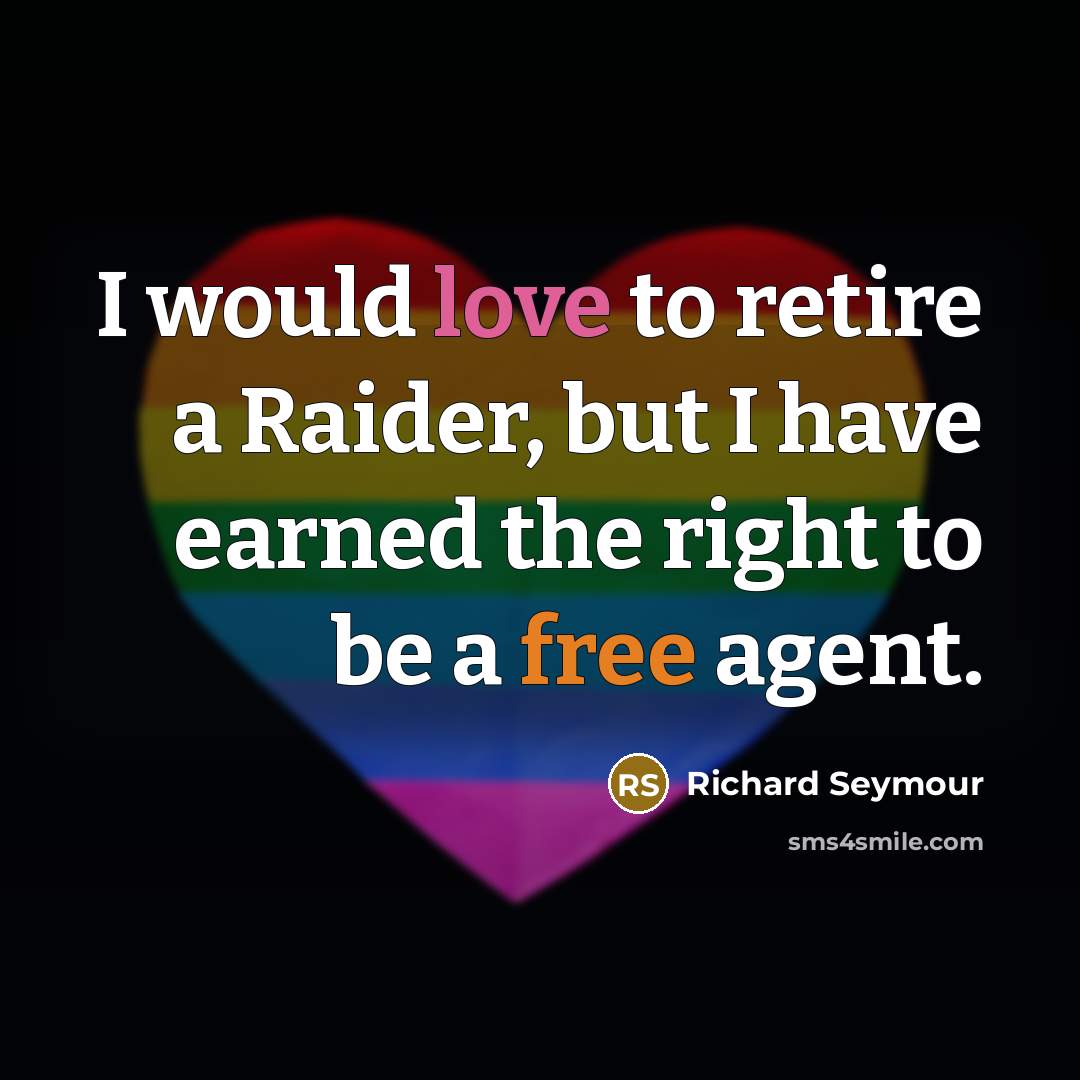 “I would love to retire a Raider, but I have earned the right to be a free agent.” quote by Richard Seymour