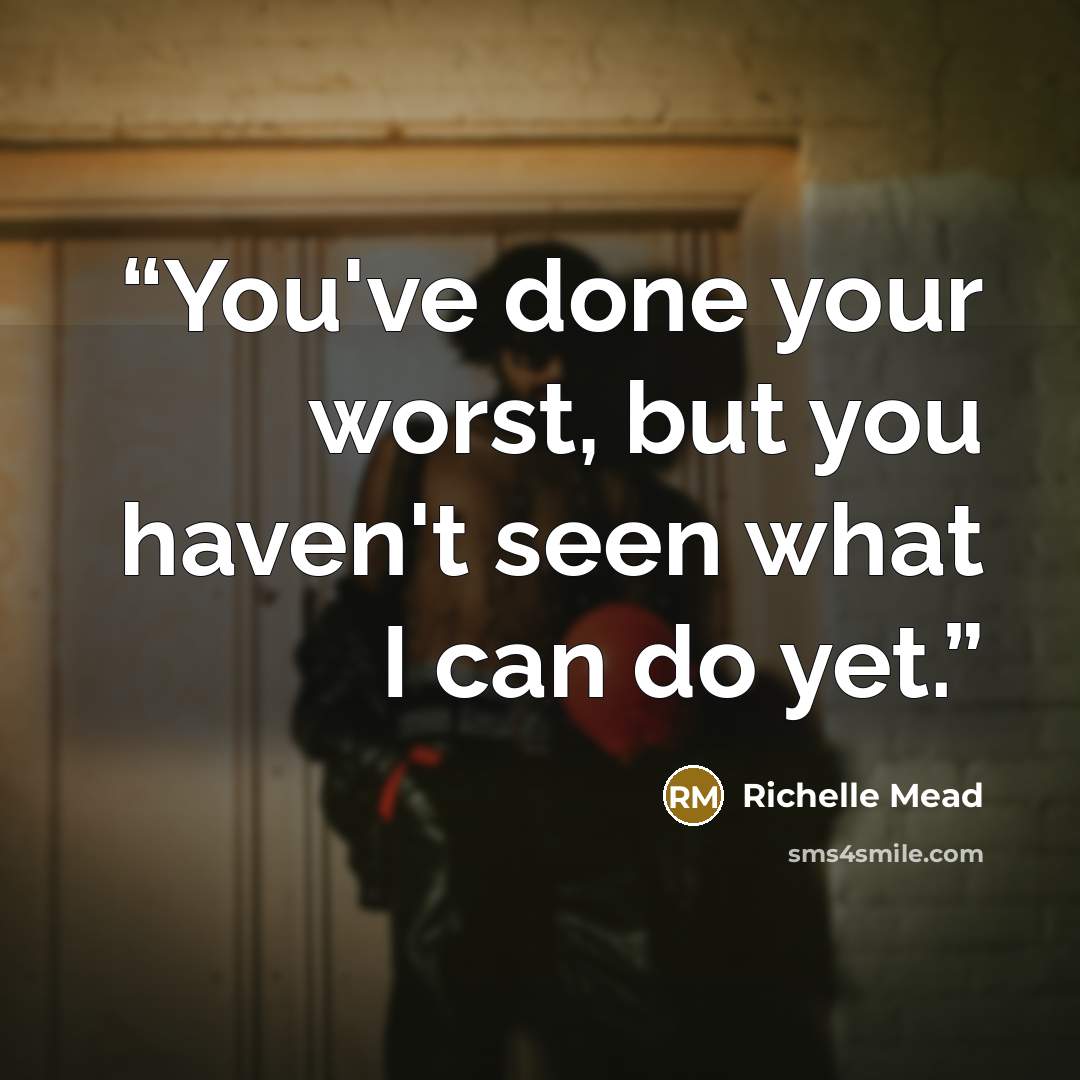 “You've done your worst, but you haven't seen what I can do yet.” quote by Richelle Mead