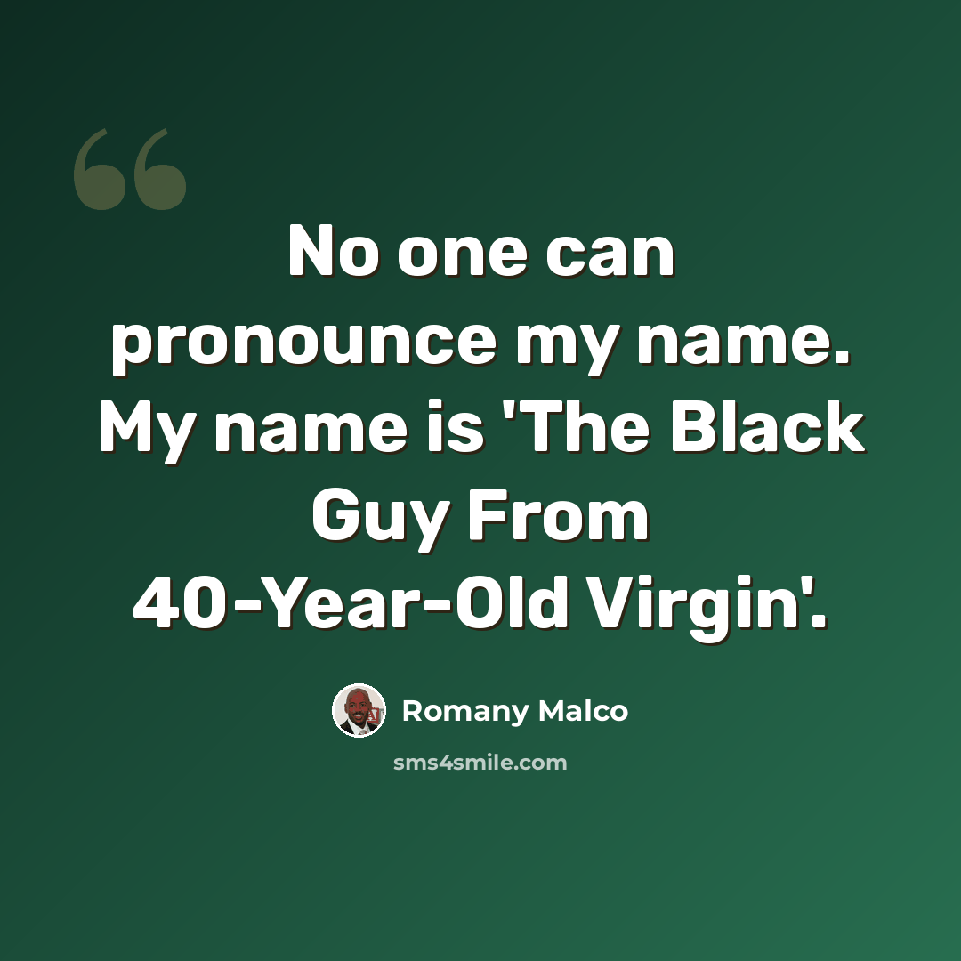 “No one can pronounce my name. My name is 'The Black Guy From 40-Year-Old Virgin'.” quote by Romany Malco