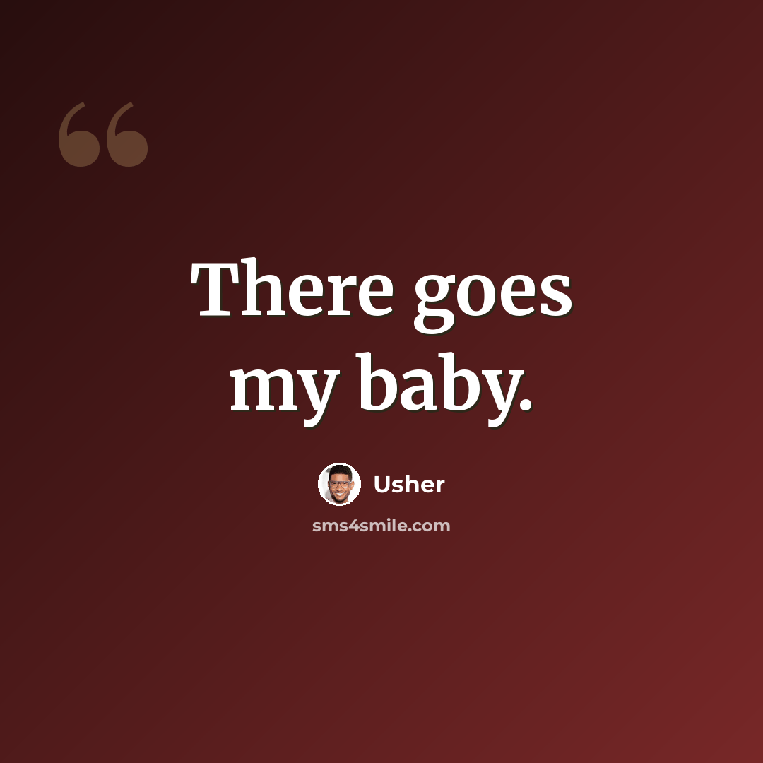 “There goes my baby.” quote by Usher
