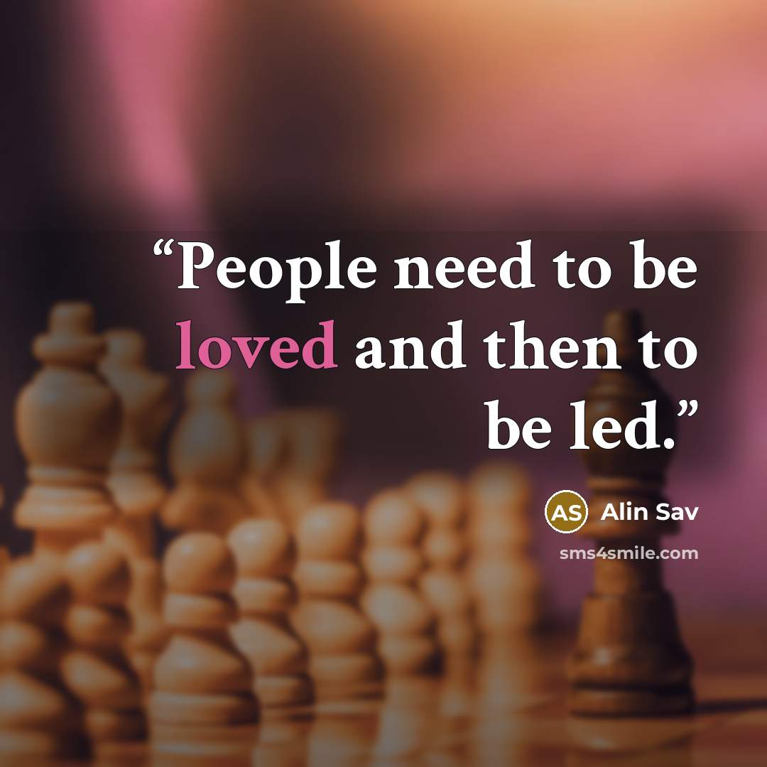 “People need to be loved and then to be led.” quote by Alin Sav