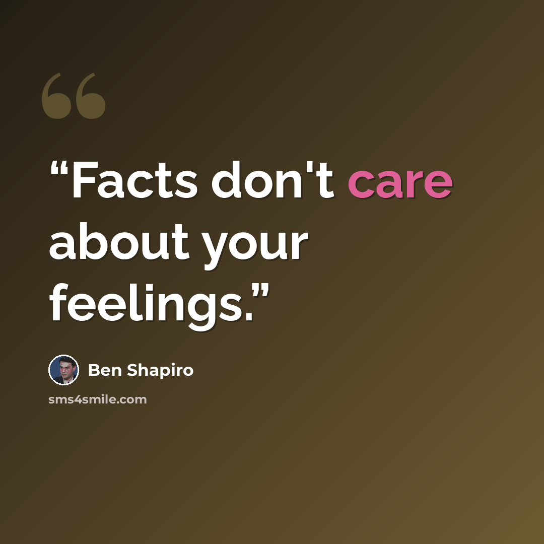 “Facts don't care about your feelings.” quote by Ben Shapiro