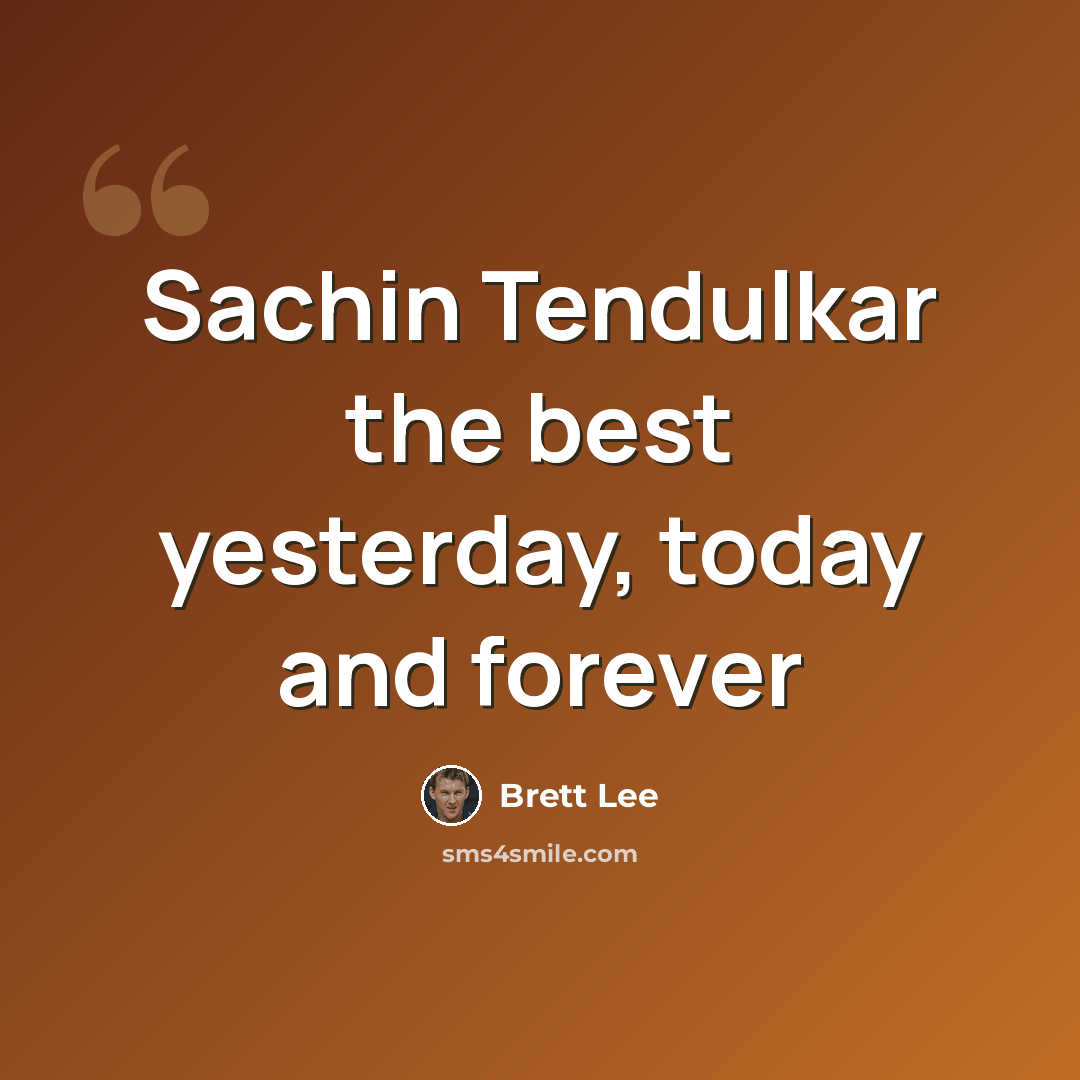 “Sachin Tendulkar the best yesterday, today and forever” quote by Brett Lee