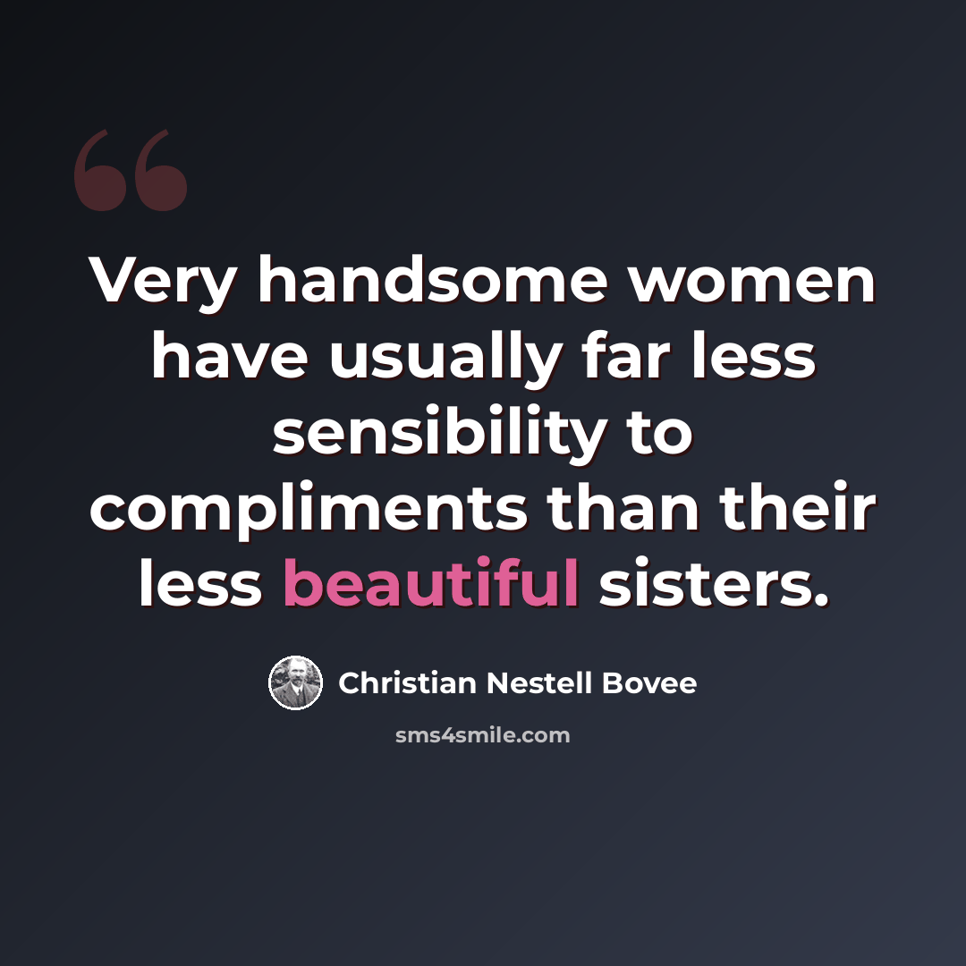 “Very handsome women have usually far less sensibility to compliments than their less beautiful sisters.” quote by Christian Nestell Bovee