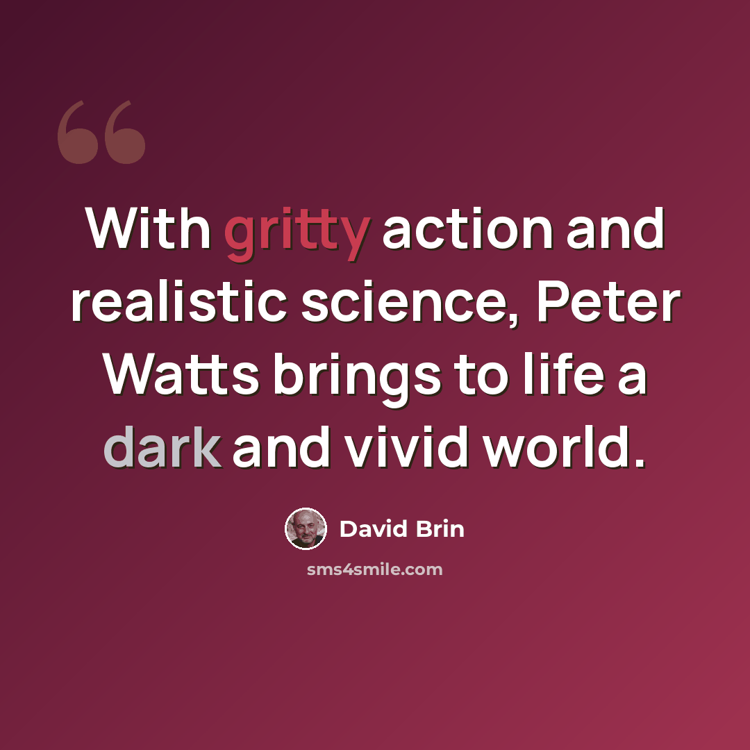 “With gritty action and realistic science, Peter Watts brings to life a dark and vivid world.” quote by David Brin