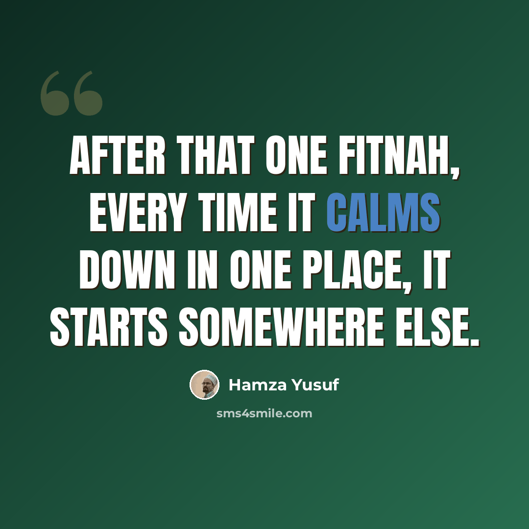 “After that one fitnah, every time it calms down in one place, it starts somewhere else.” quote by Hamza Yusuf