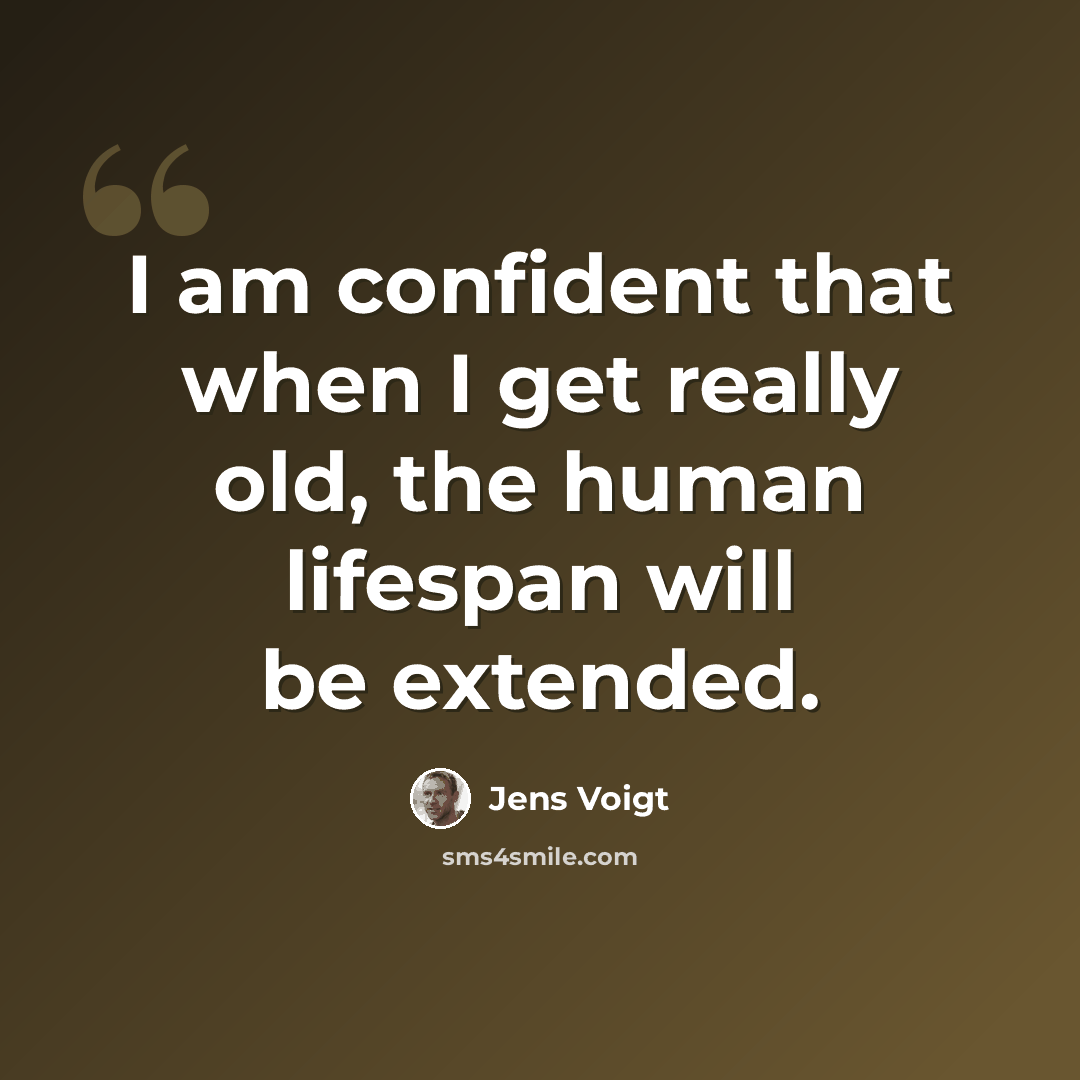 “I am confident that when I get really old, the human lifespan will be extended.” quote by Jens Voigt