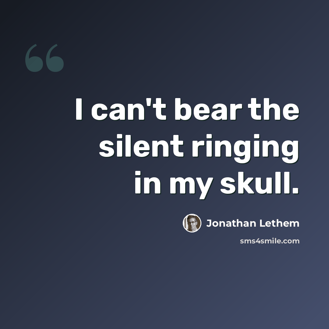 “I can't bear the silent ringing in my skull.” quote by Jonathan Lethem