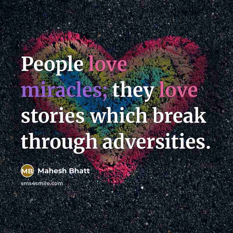 “People love miracles; they love stories which break through adversities.” quote by Mahesh Bhatt