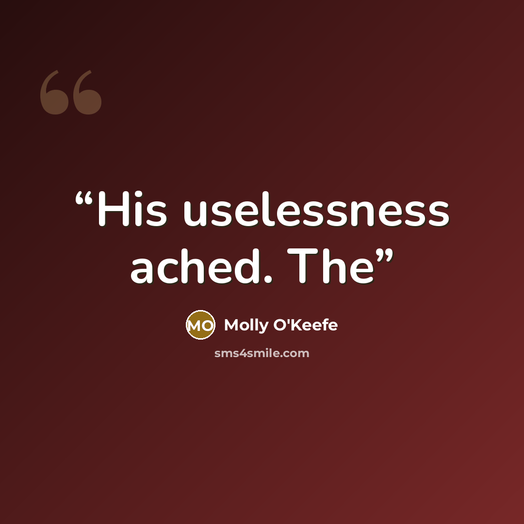 “His uselessness ached. The” quote by Molly O'Keefe