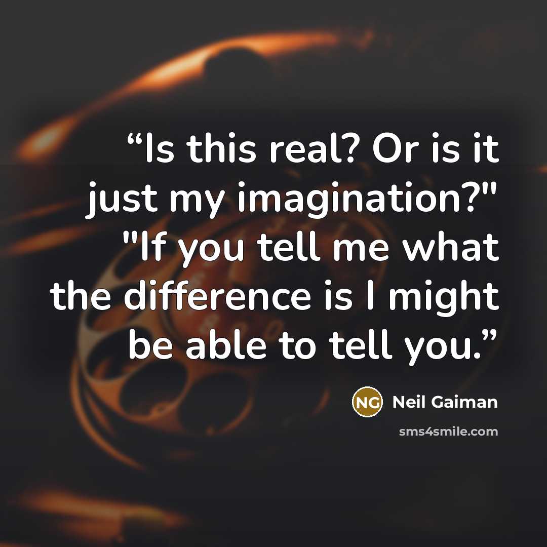 “Is this real? Or is it just my imagination?" "If you tell me what the difference is I might be able to tell you.” quote by Neil Gaiman