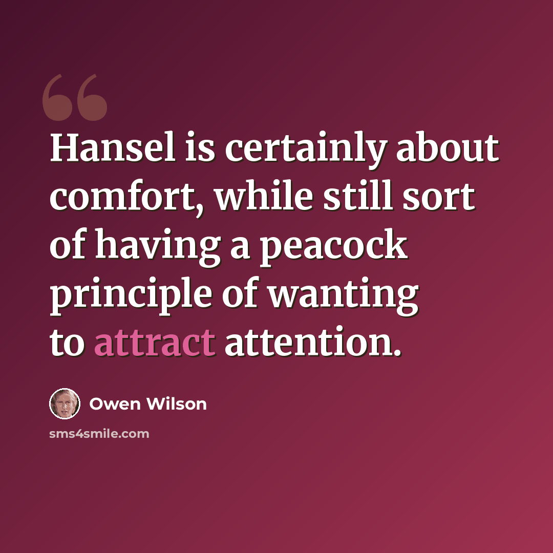 “Hansel is certainly about comfort, while still sort of having a peacock principle of wanting to attract attention.” quote by Owen Wilson