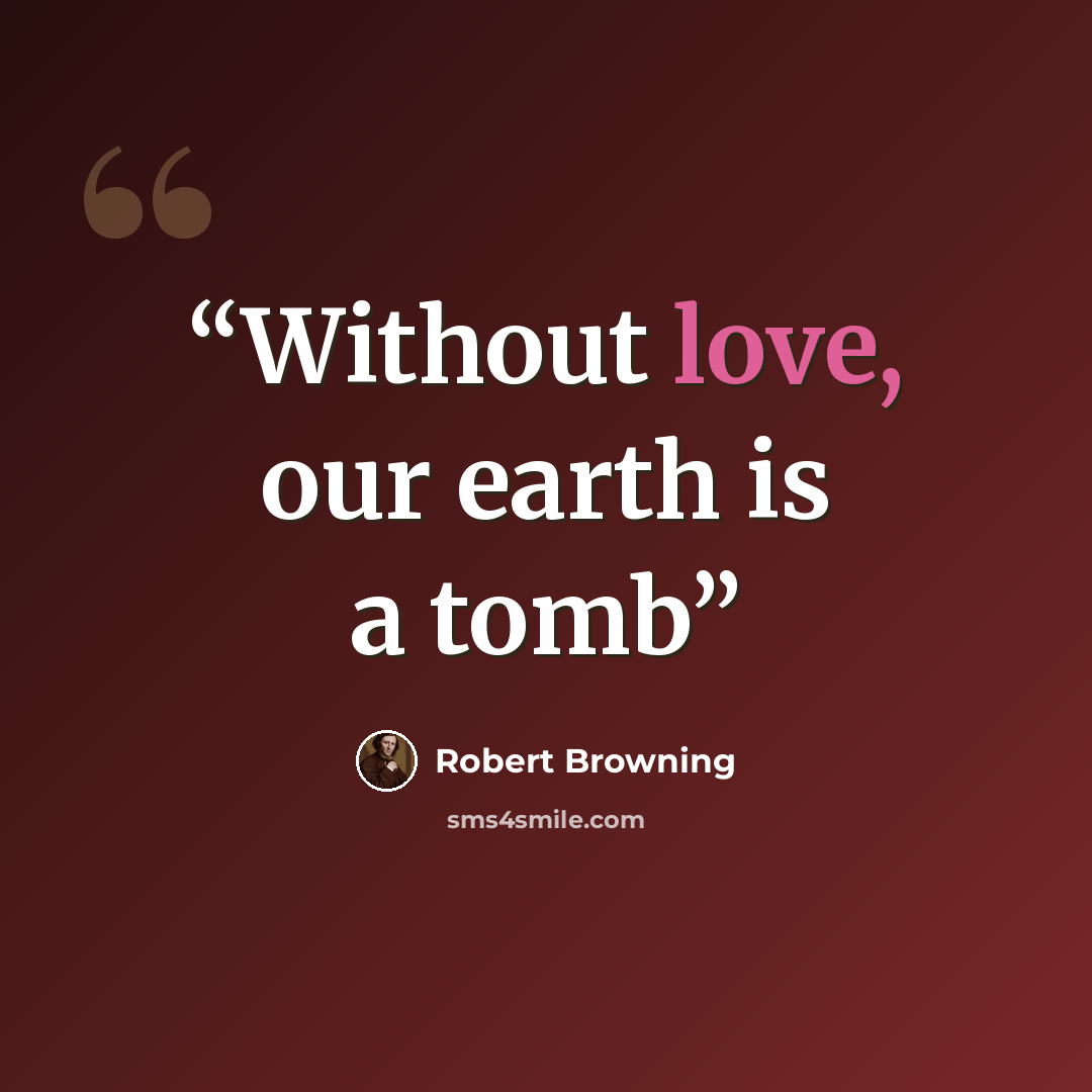 “Without love, our earth is a tomb” quote by Robert Browning